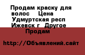 Продам краску для волос  › Цена ­ 100 - Удмуртская респ., Ижевск г. Другое » Продам   